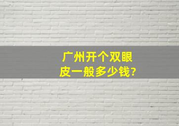 广州开个双眼皮一般多少钱?