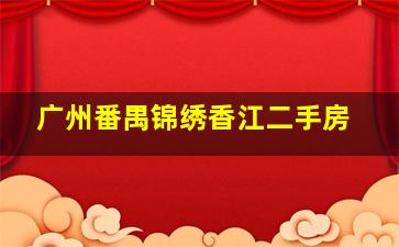 广州番禺锦绣香江二手房