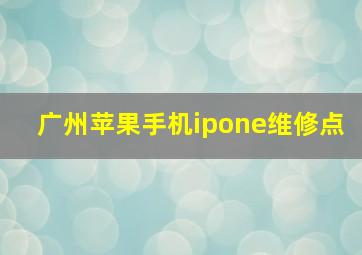 广州苹果手机ipone维修点