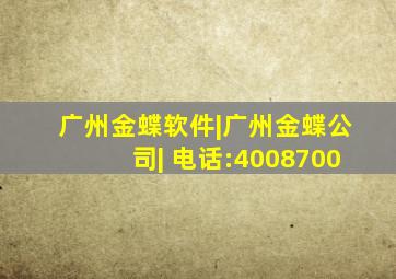 广州金蝶软件|广州金蝶公司| 电话:4008700