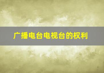 广播电台、电视台的权利