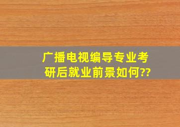 广播电视编导专业考研后就业前景如何??