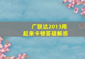 广联达2013用起来卡顿答疑解惑