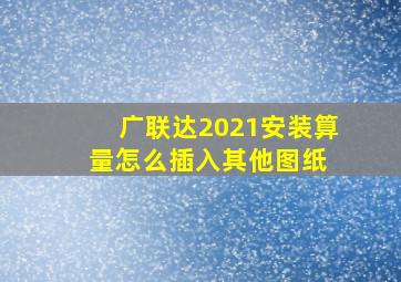 广联达2021安装算量怎么插入其他图纸 