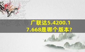 广联达5.4200.17.668是哪个版本?