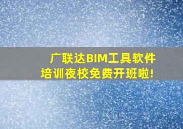 广联达BIM工具软件培训夜校,免费开班啦!