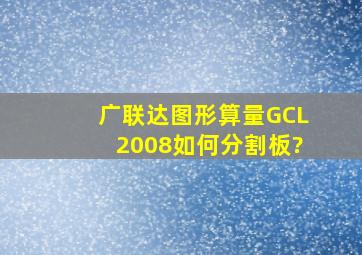 广联达图形算量GCL2008如何分割板?
