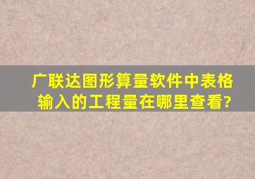 广联达图形算量软件中表格输入的工程量在哪里查看?