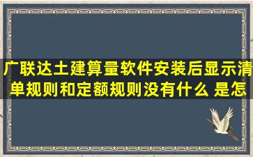 广联达土建算量软件安装后显示清单规则和定额规则没有什么 是怎么...