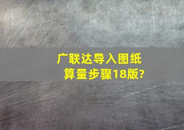 广联达导入图纸算量步骤18版?