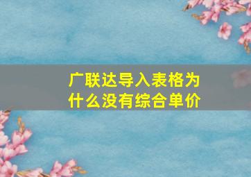 广联达导入表格为什么没有综合单价