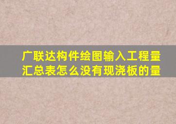 广联达构件绘图输入工程量汇总表,怎么没有现浇板的量