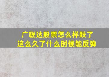 广联达股票怎么样,跌了这么久了,什么时候能反弹