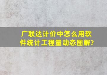 广联达计价中怎么用软件统计工程量动态图解?