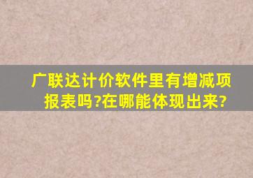 广联达计价软件里有增减项报表吗?在哪能体现出来?