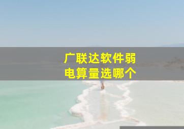 广联达软件弱电算量选哪个