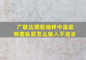 广联达钢筋抽样中连梁侧面纵筋怎么输入不进去