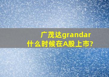 广茂达grandar什么时候在A股上市?