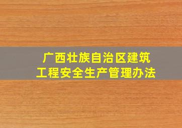 广西壮族自治区建筑工程安全生产管理办法