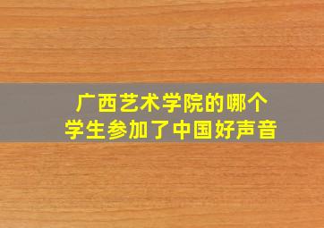 广西艺术学院的哪个学生参加了中国好声音