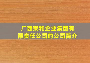 广西荣和企业集团有限责任公司的公司简介