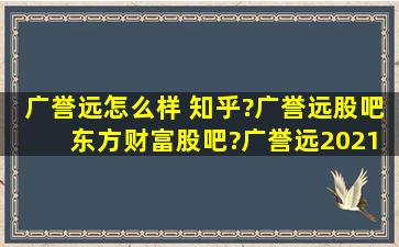 广誉远怎么样 知乎?广誉远股吧 东方财富股吧?广誉远2021分红多少钱?