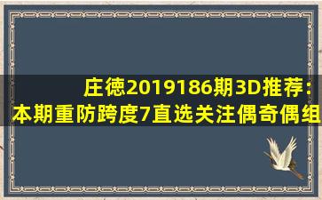 庄徳2019186期3D推荐:本期重防跨度7,直选关注偶奇偶组合