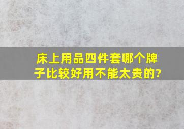 床上用品四件套哪个牌子比较好用,不能太贵的?