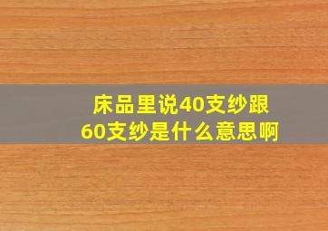 床品里说40支纱跟60支纱是什么意思啊