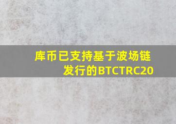 库币已支持基于波场链发行的BTC(TRC20