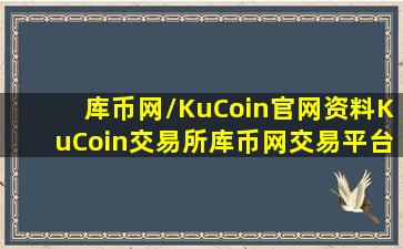 库币网/KuCoin官网资料KuCoin交易所库币网交易平台