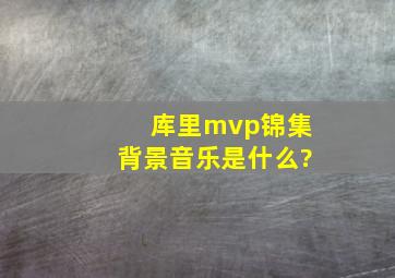 库里mvp锦集背景音乐是什么?
