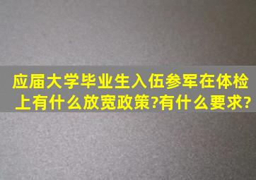 应届大学毕业生入伍参军在体检上有什么放宽政策?有什么要求?