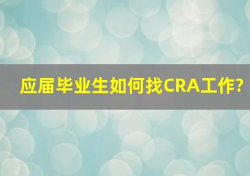 应届毕业生如何找CRA工作?