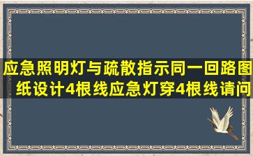 应急照明灯与疏散指示同一回路,图纸设计4根线,应急灯穿4根线,请问带...