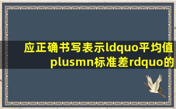 应正确书写表示“平均值±标准差”的符号 