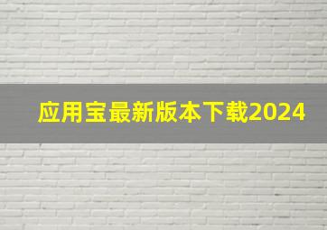 应用宝最新版本下载2024