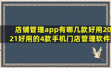 店铺管理app有哪几款好用(2021好用的4款手机门店管理软件推荐)