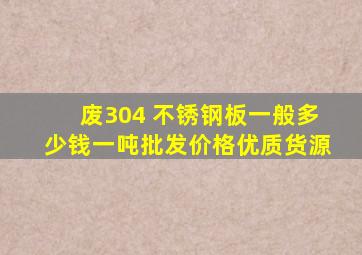 废304 不锈钢板一般多少钱一吨批发价格优质货源