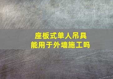 座板式单人吊具能用于外墙施工吗