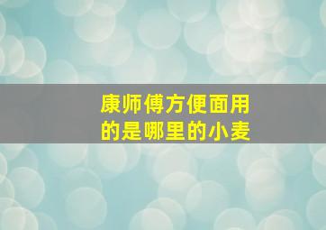 康师傅方便面用的是哪里的小麦