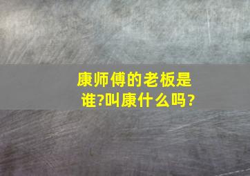 康师傅的老板是谁?叫康什么吗?