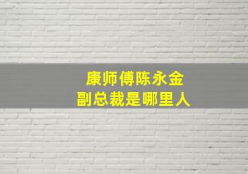 康师傅陈永金副总裁是哪里人