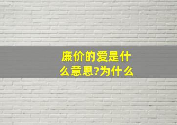 廉价的爱是什么意思?为什么