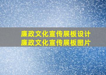 廉政文化宣传展板设计廉政文化宣传展板图片