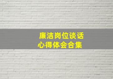 廉洁岗位谈话心得体会合集 