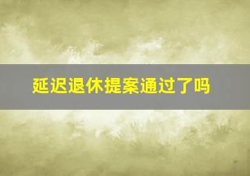 延迟退休提案通过了吗