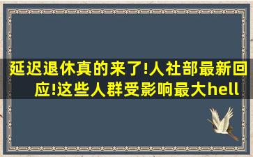 延迟退休真的来了!人社部最新回应!这些人群受影响最大…