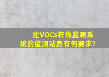 建VOCs在线监测系统的监测站房有何要求?