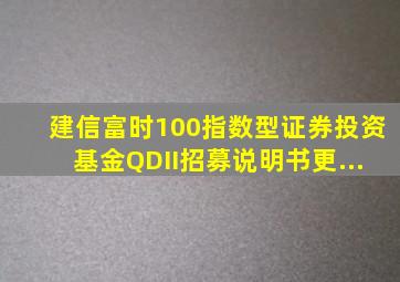 建信富时100指数型证券投资基金(QDII)招募说明书(更...